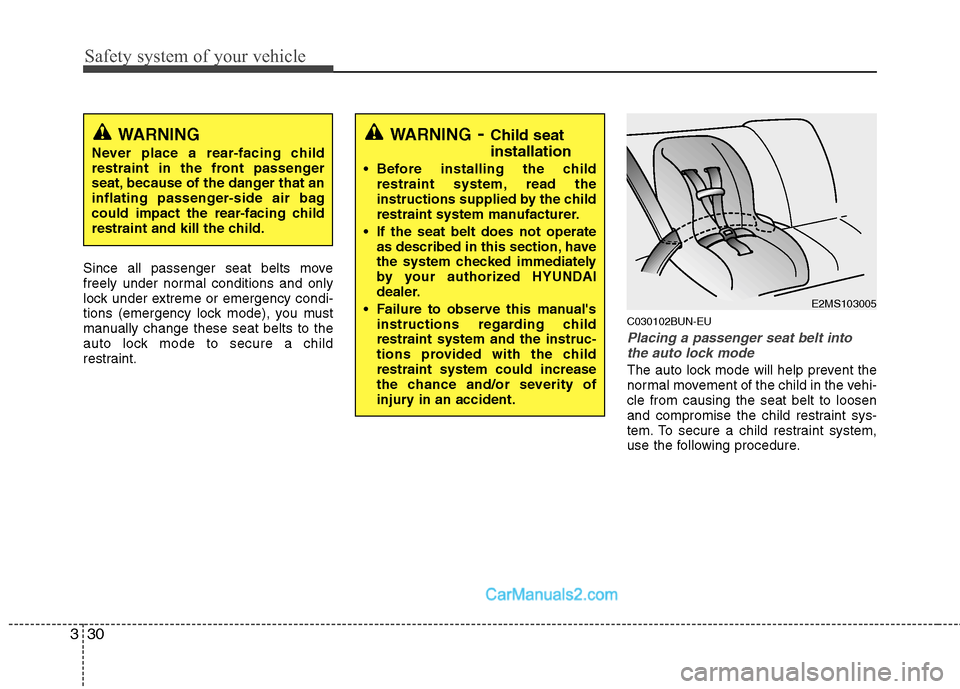 Hyundai Santa Fe 2011  Owners Manual 
Safety system of your vehicle
30
3
Since all passenger seat belts move
freely under normal conditions and only
lock under extreme or emergency condi-
tions (emergency lock mode), you must
manually ch