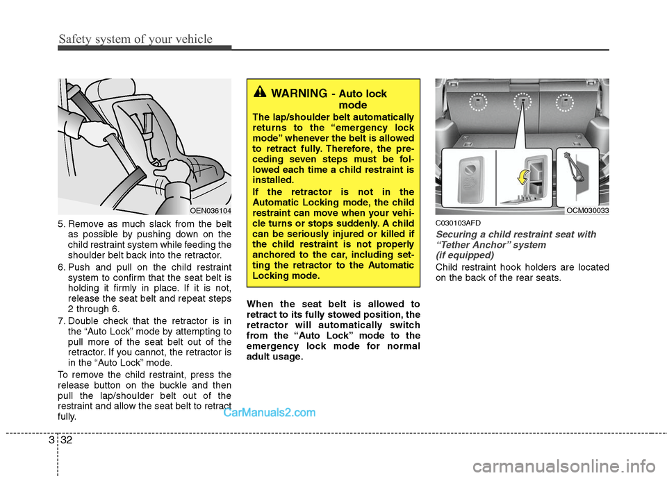 Hyundai Santa Fe 2011  Owners Manual 
Safety system of your vehicle
32
3
5. Remove as much slack from the belt
as possible by pushing down on the
child restraint system while feeding the
shoulder belt back into the retractor.
6. Push and