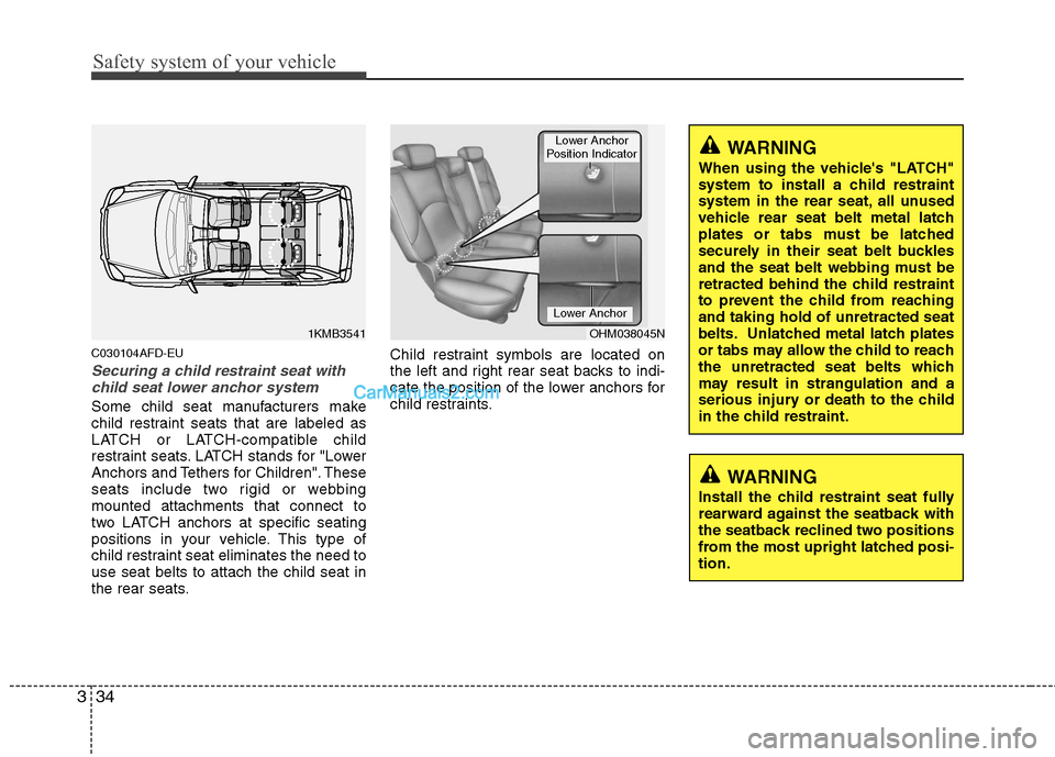 Hyundai Santa Fe 2011  Owners Manual 
Safety system of your vehicle
34
3
C030104AFD-EU
Securing a child restraint seat with
child seat lower anchor system
Some child seat manufacturers make
child restraint seats that are labeled as
LATCH