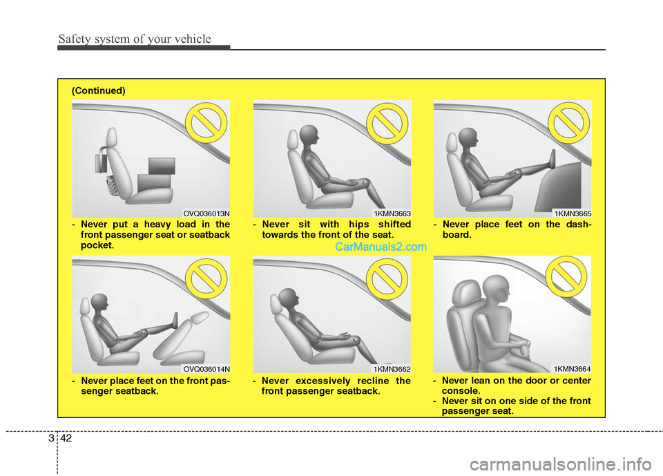 Hyundai Santa Fe 2011  Owners Manual 
Safety system of your vehicle
42
3

1KMN3663
1KMN3664

1KMN3665
- Never sit with hips shifted
towards the front of the seat.
- Never lean on the door or centerconsole.
- Never sit on one side of the 