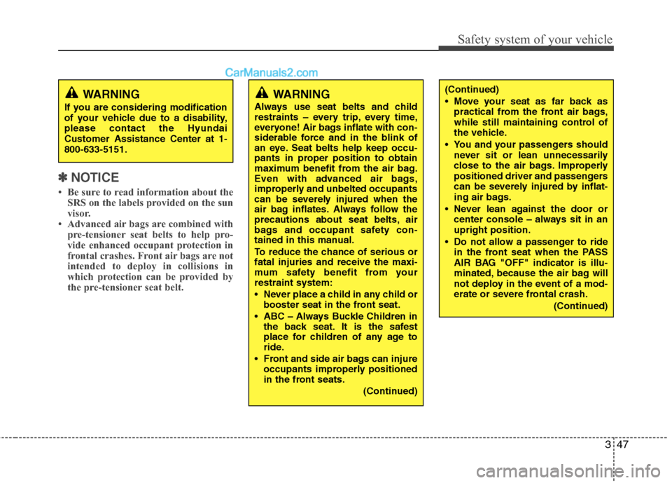 Hyundai Santa Fe 2011  Owners Manual 
347
Safety system of your vehicle
✽
✽NOTICE
• Be sure to read information about the
SRS on the labels provided on the sun
visor.
• Advanced air bags are combined with pre-tensioner seat belts