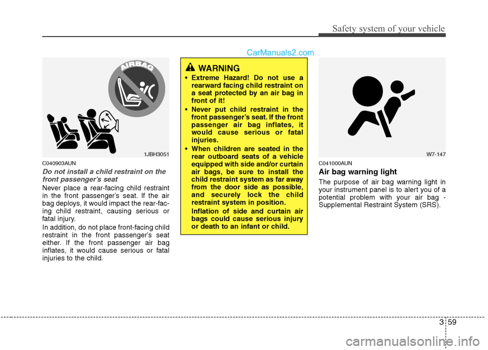 Hyundai Santa Fe 2011 Owners Manual
359
Safety system of your vehicle
C040903AUN
Do not install a child restraint on thefront passenger’s seat
Never place a rear-facing child restraint
in the front passenger’s seat. If the air
bag Hyundai Santa Fe 2011 Owners Manual
359
Safety system of your vehicle
C040903AUN
Do not install a child restraint on thefront passenger’s seat
Never place a rear-facing child restraint
in the front passenger’s seat. If the air
bag
