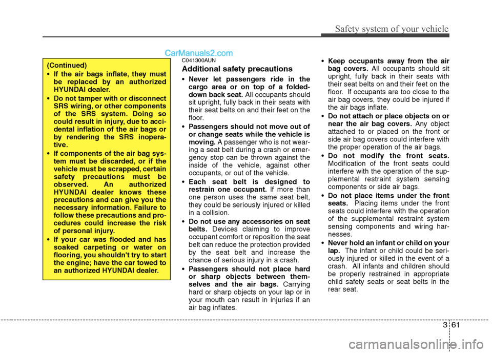 Hyundai Santa Fe 2011 Owners Manual
361
Safety system of your vehicle
C041300AUN
Additional safety precautions
Never let passengers ride in the
cargo area or on top of a folded-
down back seat. All occupants should
sit upright, fully b Hyundai Santa Fe 2011 Owners Manual
361
Safety system of your vehicle
C041300AUN
Additional safety precautions
Never let passengers ride in the
cargo area or on top of a folded-
down back seat. All occupants should
sit upright, fully b