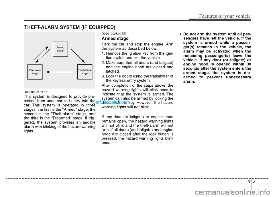 Hyundai Santa Fe 2011  Owners Manual 
45
Features of your vehicle
D030000AUN-EE
This system is designed to provide pro-
tection from unauthorized entry into the
car. This system is operated in three
stages: the first is the "Armed" stage