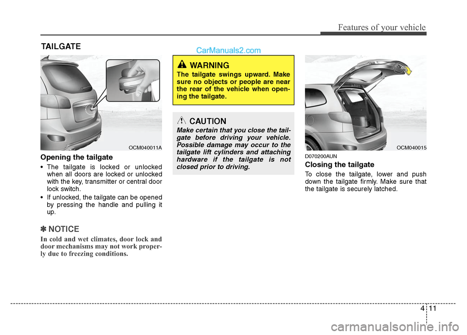 Hyundai Santa Fe 2011  Owners Manual 
411
Features of your vehicle
Opening the tailgate
 The tailgate is locked or unlockedwhen all doors are locked or unlocked
with the key, transmitter or central door
lock switch.
 If unlocked, the tai