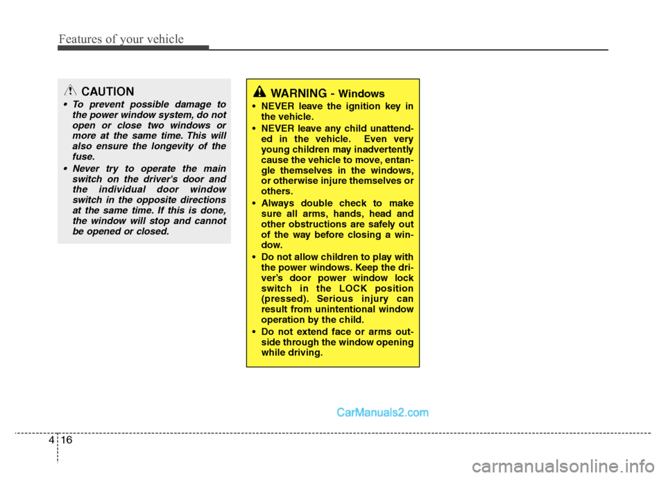 Hyundai Santa Fe 2011  Owners Manual 
Features of your vehicle
16
4
CAUTION
 To prevent possible damage to
the power window system, do notopen or close two windows ormore at the same time. This willalso ensure the longevity of the fuse.
