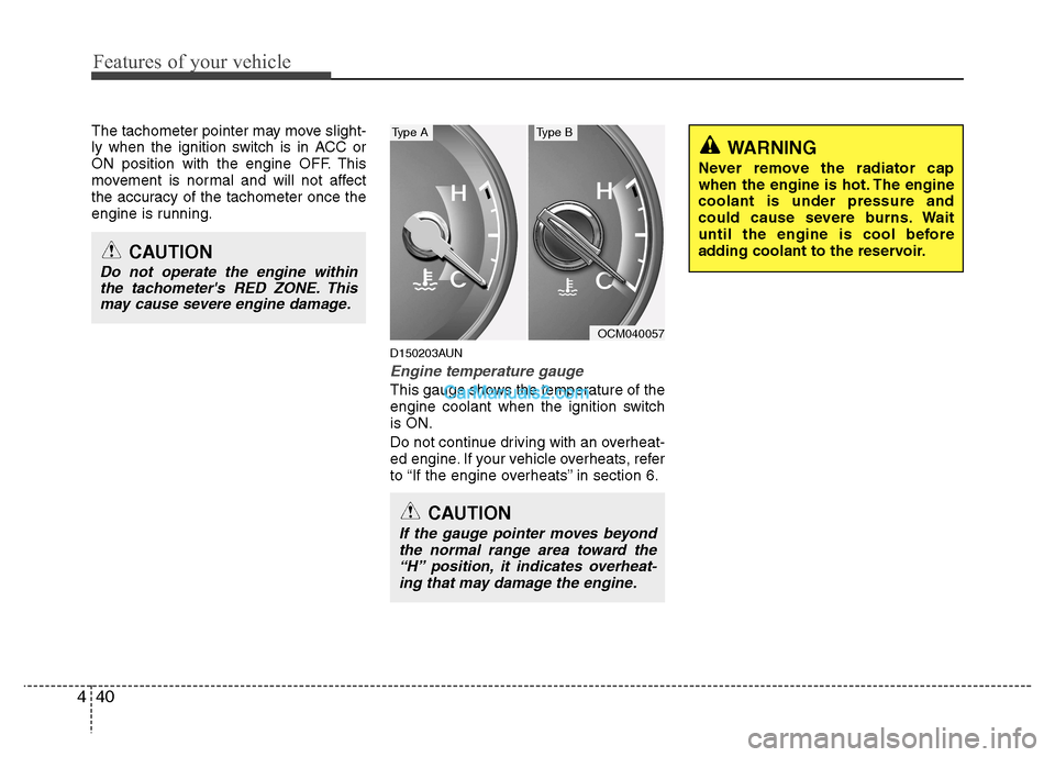 Hyundai Santa Fe 2011  Owners Manual - RHD (UK, Australia) Features of your vehicle
40
4
The tachometer pointer may move slight- 
ly when the ignition switch is in ACC or
ON position with the engine OFF. This
movement is normal and will not affect
the accurac