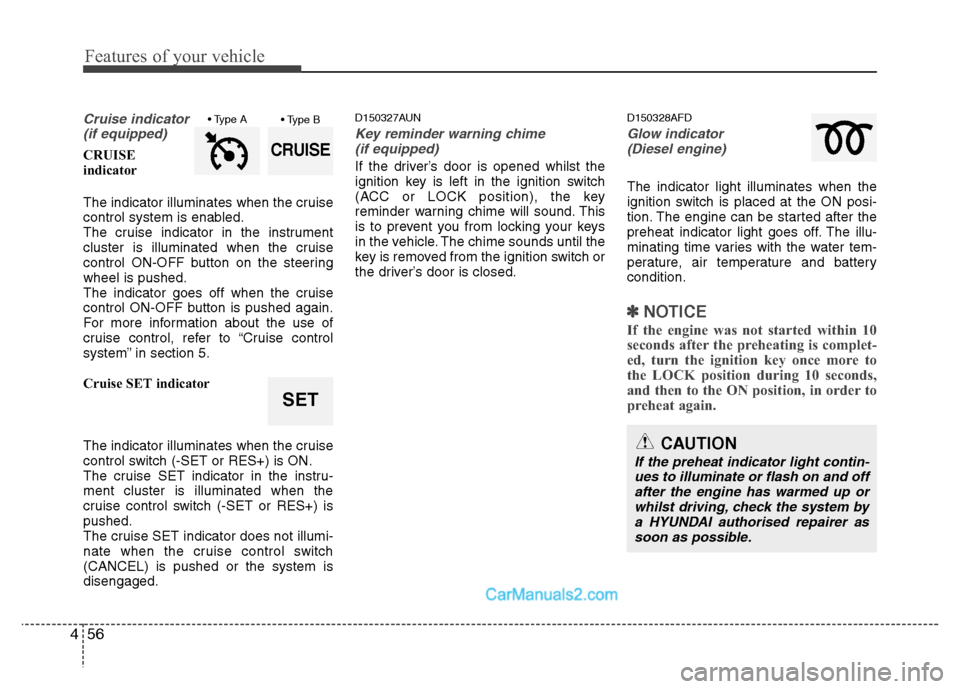 Hyundai Santa Fe 2011  Owners Manual - RHD (UK, Australia) Features of your vehicle
56
4
Cruise indicator
(if equipped)
CRUISE  
indicator 
The indicator illuminates when the cruise 
control system is enabled.
The cruise indicator in the instrument
cluster is