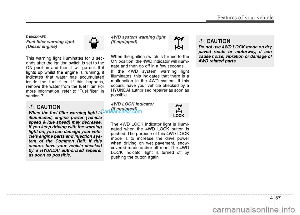 Hyundai Santa Fe 2011  Owners Manual - RHD (UK, Australia) 457
Features of your vehicle
D150329AFD
Fuel filter warning light(Diesel engine)
This warning light illuminates for 3 sec- 
onds after the ignition switch is set to the
ON position and then it will go