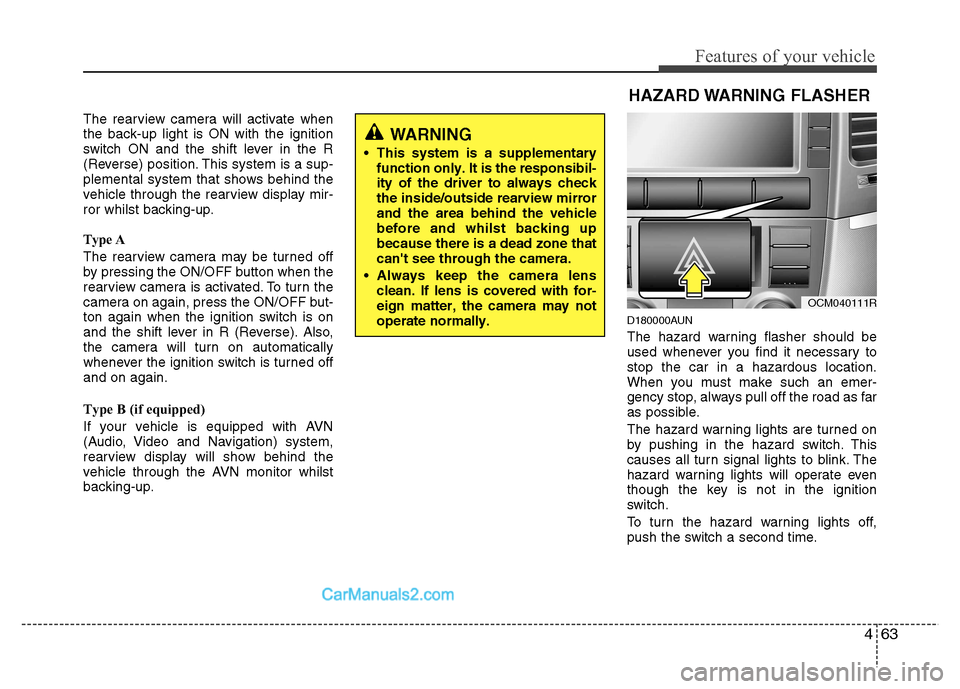 Hyundai Santa Fe 2011  Owners Manual - RHD (UK, Australia) 463
Features of your vehicle
The rearview camera will activate when 
the back-up light is ON with the ignition
switch ON and the shift lever in the R
(Reverse) position. This system is a sup-
plementa