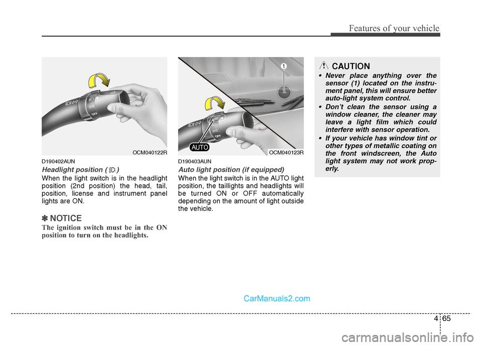 Hyundai Santa Fe 2011  Owners Manual - RHD (UK, Australia) 465
Features of your vehicle
D190402AUN
Headlight position ( )
When the light switch is in the headlight position (2nd position) the head, tail,
position, license and instrument panellights are ON.
