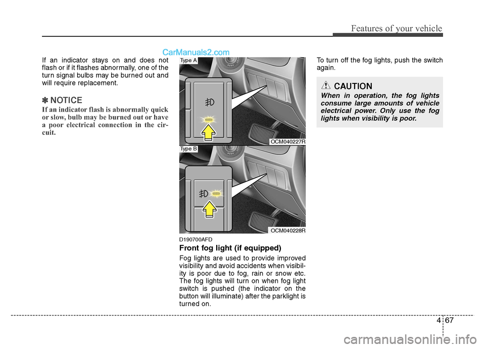Hyundai Santa Fe 2011  Owners Manual - RHD (UK, Australia) 467
Features of your vehicle
If an indicator stays on and does not 
flash or if it flashes abnormally, one of the
turn signal bulbs may be burned out andwill require replacement.
✽✽NOTICE
If an in