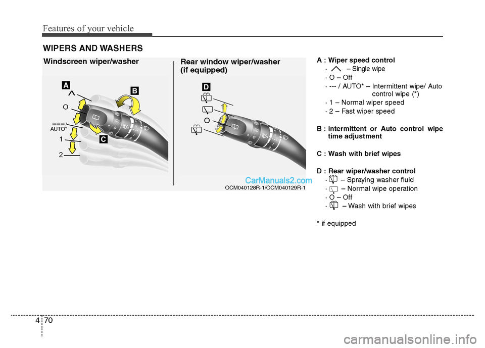 Hyundai Santa Fe 2011  Owners Manual - RHD (UK, Australia) Features of your vehicle
70
4
A : Wiper speed control
· 
– Single wipe
· O – Off 
· --- / AUTO* – Intermittent wipe/ Auto control wipe (*)
· 1 – Normal wiper speed
· 2 – Fast wiper spee