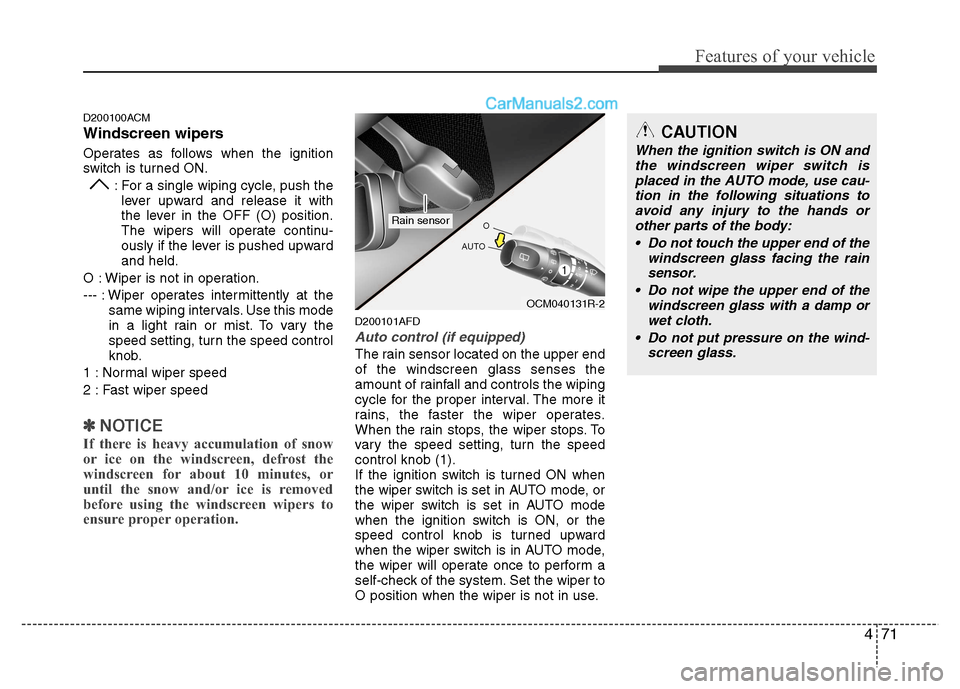 Hyundai Santa Fe 2011  Owners Manual - RHD (UK, Australia) 471
Features of your vehicle
D200100ACM 
Windscreen wipers  
Operates as follows when the ignition 
switch is turned ON.: For a single wiping cycle, push thelever upward and release it with 
the lever