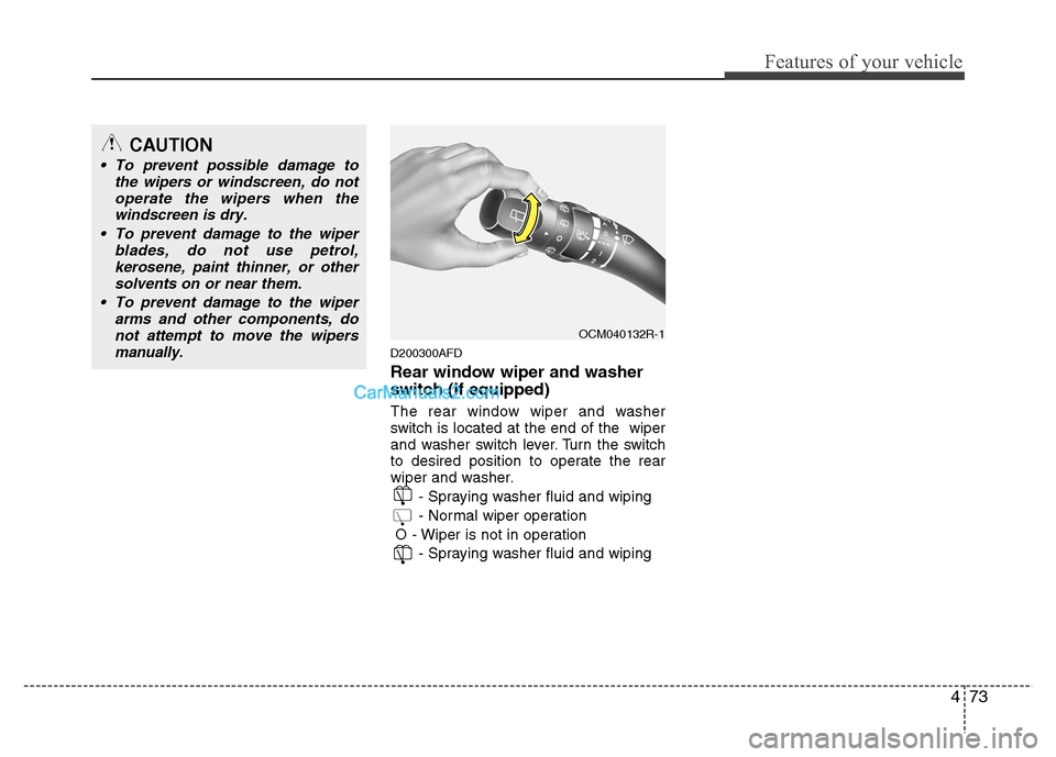 Hyundai Santa Fe 2011  Owners Manual - RHD (UK, Australia) 473
Features of your vehicle
D200300AFD 
Rear window wiper and washer 
switch (if equipped) 
The rear window wiper and washer 
switch is located at the end of the  wiper
and washer switch lever. Turn 