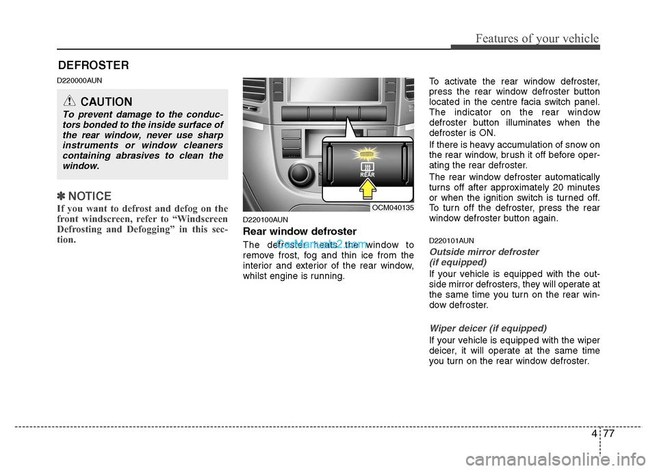 Hyundai Santa Fe 2011  Owners Manual - RHD (UK, Australia) 477
Features of your vehicle
D220000AUN
✽✽NOTICE
If you want to defrost and defog on the 
front windscreen, refer to “Windscreen
Defrosting and Defogging” in this sec-
tion.  
D220100AUN 
Rear