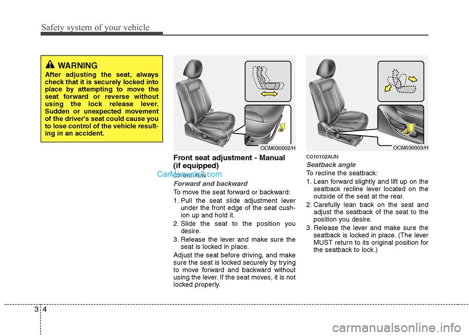 Hyundai Santa Fe 2011  Owners Manual - RHD (UK, Australia) Safety system of your vehicle
4
3
Front seat adjustment - Manual  (if equipped) 
C010101AUN
Forward and backward
To move the seat forward or backward: 
1. Pull the seat slide adjustment lever
under th