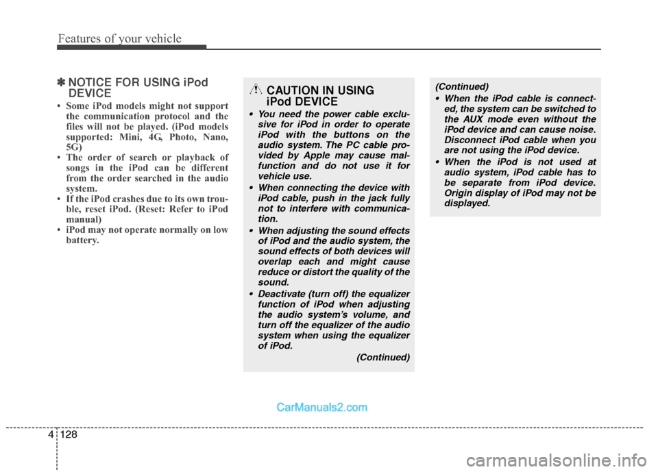 Hyundai Santa Fe 2011  Owners Manual - RHD (UK, Australia) Features of your vehicle
128
4
✽✽
NOTICE FOR USING iPod DEVICE
 Some iPod models might not support the communication protocol and the 
files will not be played. (iPod models
supported: Mini, 4G, 