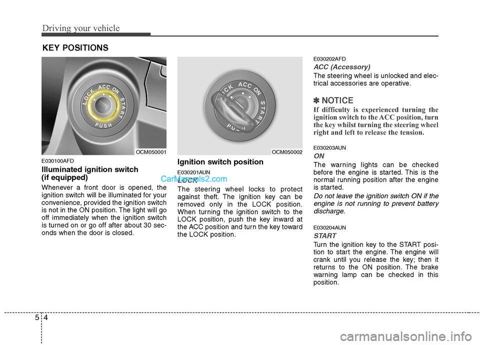 Hyundai Santa Fe 2011  Owners Manual - RHD (UK, Australia) Driving your vehicle
4
5
E030100AFD 
Illuminated ignition switch  (if equipped) 
Whenever a front door is opened, the 
ignition switch will be illuminated for your
convenience, provided the ignition s