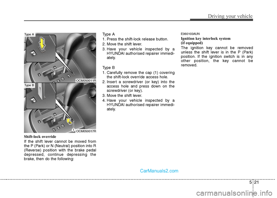 Hyundai Santa Fe 2011  Owners Manual - RHD (UK, Australia) 521
Driving your vehicle
Shift-lock override 
If the shift lever cannot be moved from 
the P (Park) or N (Neutral) position into R
(Reverse) position with the brake pedal
depressed, continue depressin