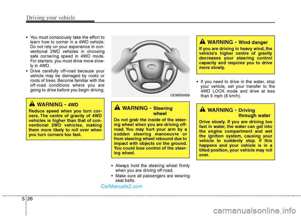 Hyundai Santa Fe 2011  Owners Manual - RHD (UK, Australia) Driving your vehicle
26
5
 You must consciously take the effort to
learn how to corner in a 4WD vehicle. 
Do not rely on your experience in con-
ventional 2WD vehicles in choosing
safe cornering speed
