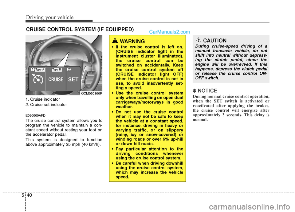 Hyundai Santa Fe 2011  Owners Manual - RHD (UK, Australia) Driving your vehicle
40
5
1. Cruise indicator 
2. Cruise set indicator E090000AFD 
The cruise control system allows you to 
program the vehicle to maintain a con-
stant speed without resting your foot