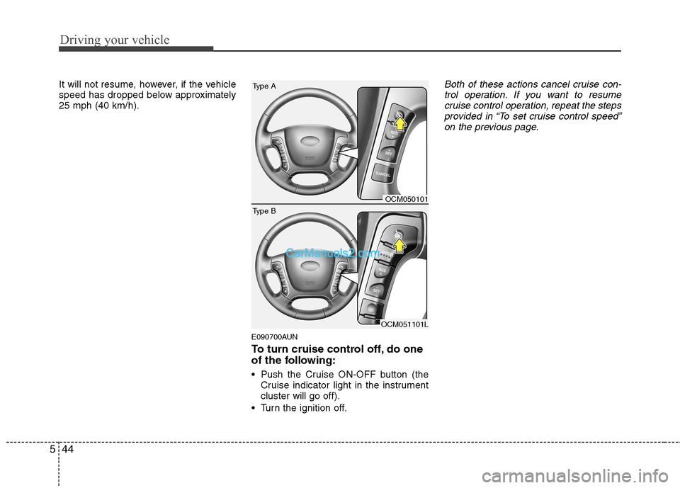 Hyundai Santa Fe 2011  Owners Manual - RHD (UK, Australia) Driving your vehicle
44
5
It will not resume, however, if the vehicle 
speed has dropped below approximately25 mph (40 km/h).
E090700AUN 
To turn cruise control off, do one 
of the following: 
 Push t