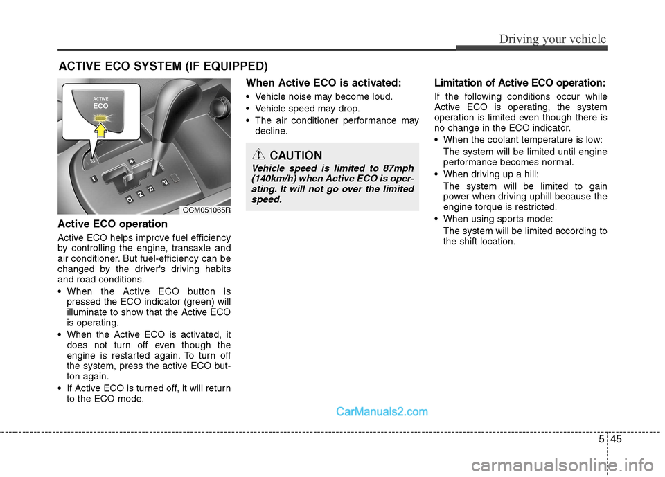 Hyundai Santa Fe 2011  Owners Manual - RHD (UK, Australia) 545
Driving your vehicle
Active ECO operation 
Active ECO helps improve fuel efficiency 
by controlling the engine, transaxle and
air conditioner. But fuel-efficiency can be
changed by the drivers dr