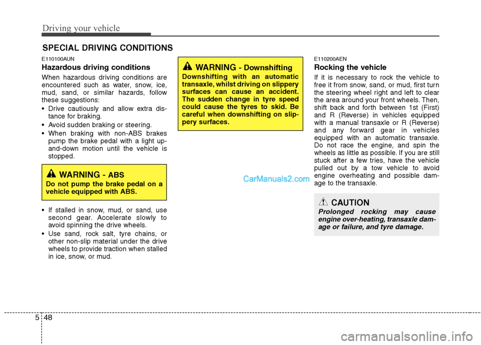 Hyundai Santa Fe 2011  Owners Manual - RHD (UK, Australia) Driving your vehicle
48
5
E110100AUN 
Hazardous driving conditions   
When hazardous driving conditions are 
encountered such as water, snow, ice,
mud, sand, or similar hazards, followthese suggestion
