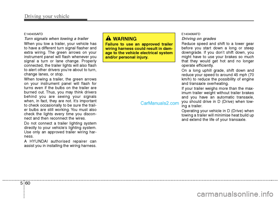 Hyundai Santa Fe 2011  Owners Manual - RHD (UK, Australia) Driving your vehicle
60
5
E140405AFD
Turn signals when towing a trailer 
When you tow a trailer, your vehicle has 
to have a different turn signal flasher and
extra wiring. The green arrows on your
in