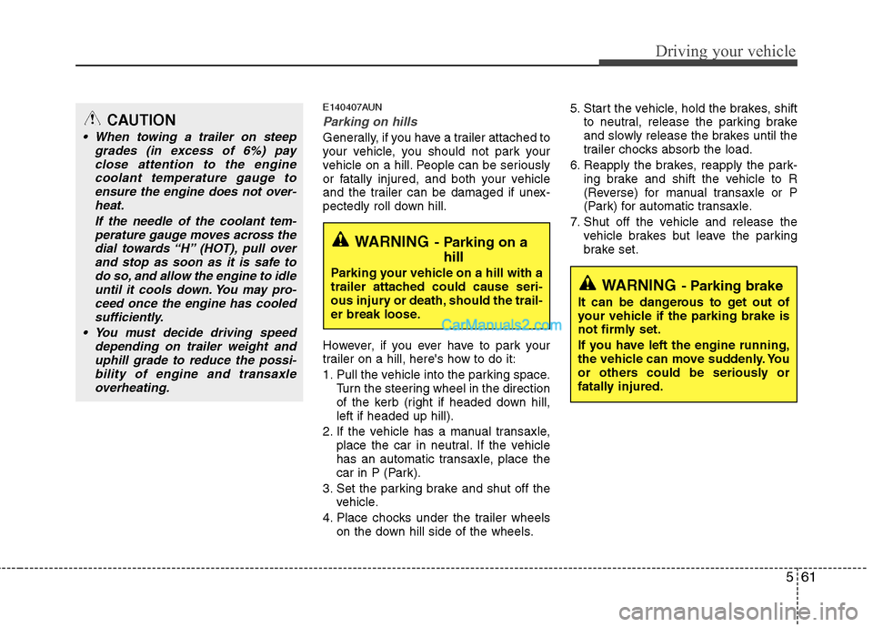Hyundai Santa Fe 2011  Owners Manual - RHD (UK, Australia) 561
Driving your vehicle
E140407AUN
Parking on hills 
Generally, if you have a trailer attached to 
your vehicle, you should not park your
vehicle on a hill. People can be seriously
or fatally injured