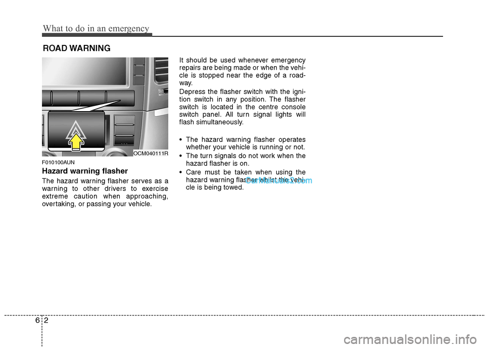 Hyundai Santa Fe 2011  Owners Manual - RHD (UK, Australia) What to do in an emergency
2
6
ROAD WARNING 
F010100AUN 
Hazard warning flasher   
The hazard warning flasher serves as a 
warning to other drivers to exercise
extreme caution when approaching,
overta