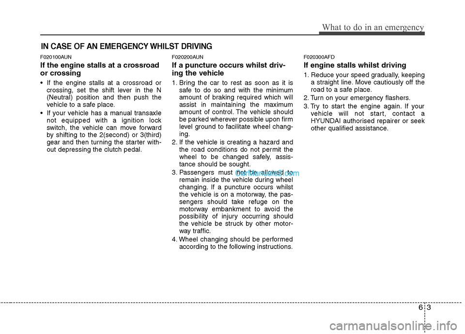 Hyundai Santa Fe 2011  Owners Manual - RHD (UK, Australia) 63
What to do in an emergency
IN CASE OF AN EMERGENCY WHILST DRIVING
F020100AUN 
If the engine stalls at a crossroad 
or crossing 
 If the engine stalls at a crossroad orcrossing, set the shift lever 