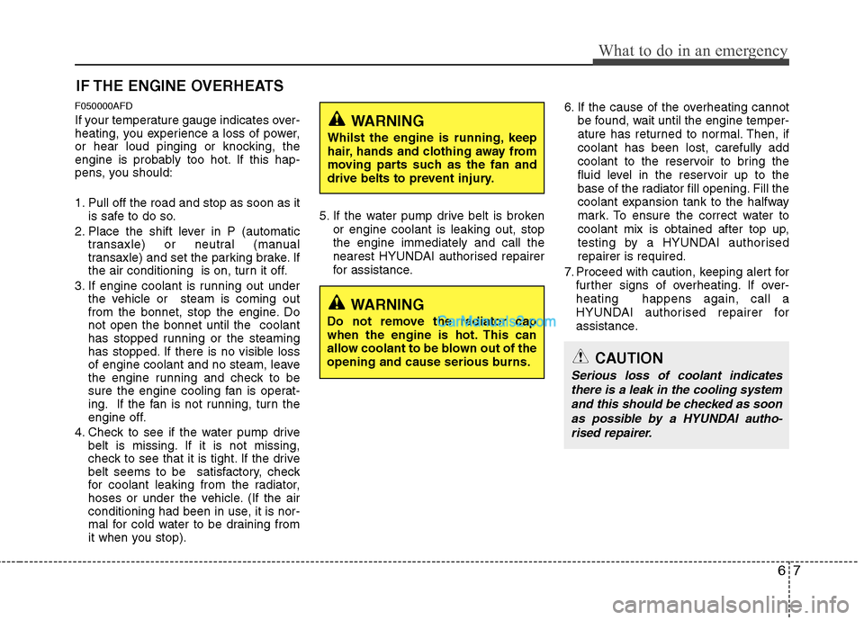 Hyundai Santa Fe 2011  Owners Manual - RHD (UK, Australia) 67
What to do in an emergency
IF THE ENGINE OVERHEATS
F050000AFD 
If your temperature gauge indicates over- 
heating, you experience a loss of power,
or hear loud pinging or knocking, the
engine is pr