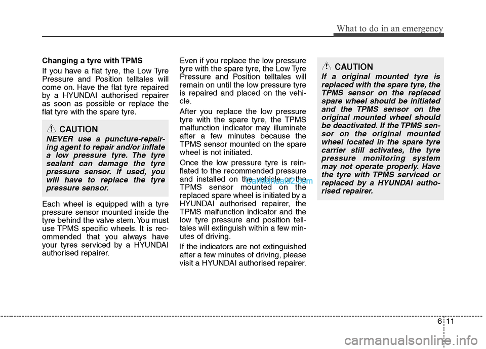 Hyundai Santa Fe 2011  Owners Manual - RHD (UK, Australia) 611
What to do in an emergency
Changing a tyre with TPMS 
If you have a flat tyre, the Low Tyre 
Pressure and Position telltales will
come on. Have the flat tyre repaired
by a HYUNDAI authorised repai