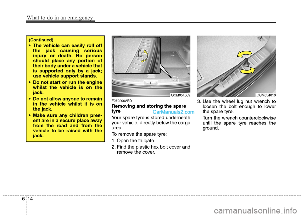 Hyundai Santa Fe 2011  Owners Manual - RHD (UK, Australia) What to do in an emergency
14
6
F070200AFD 
Removing and storing the spare tyre   
Your spare tyre is stored underneath 
your vehicle, directly below the cargoarea. 
To remove the spare tyre:
1. Open 