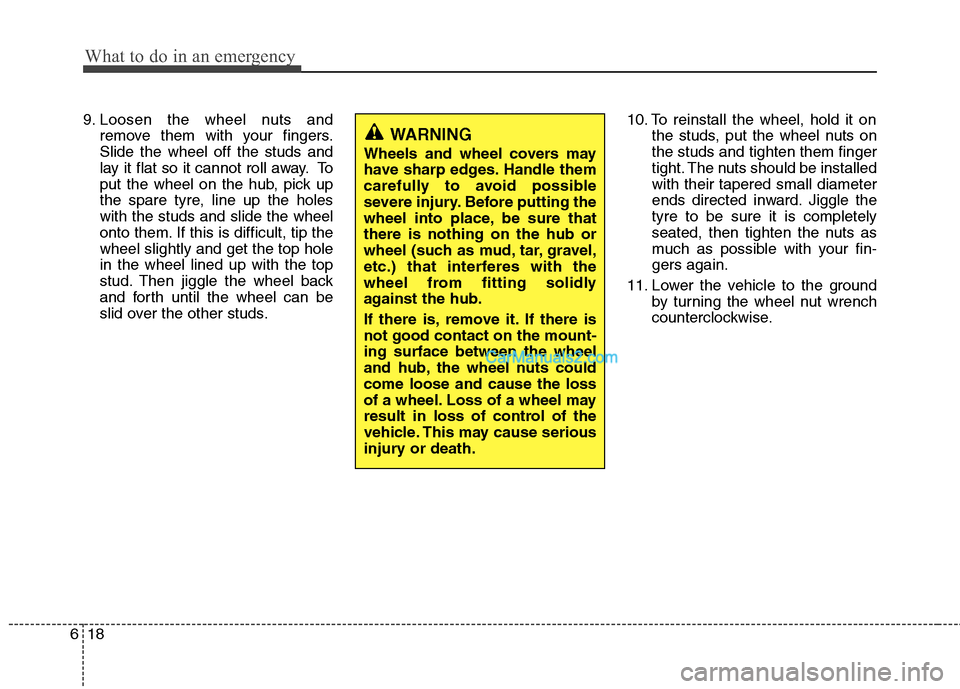 Hyundai Santa Fe 2011  Owners Manual - RHD (UK, Australia) What to do in an emergency
18
6
9. Loosen the wheel nuts and
remove them with your fingers. Slide the wheel off the studs and
lay it flat so it cannot roll away. To
put the wheel on the hub, pick up
t