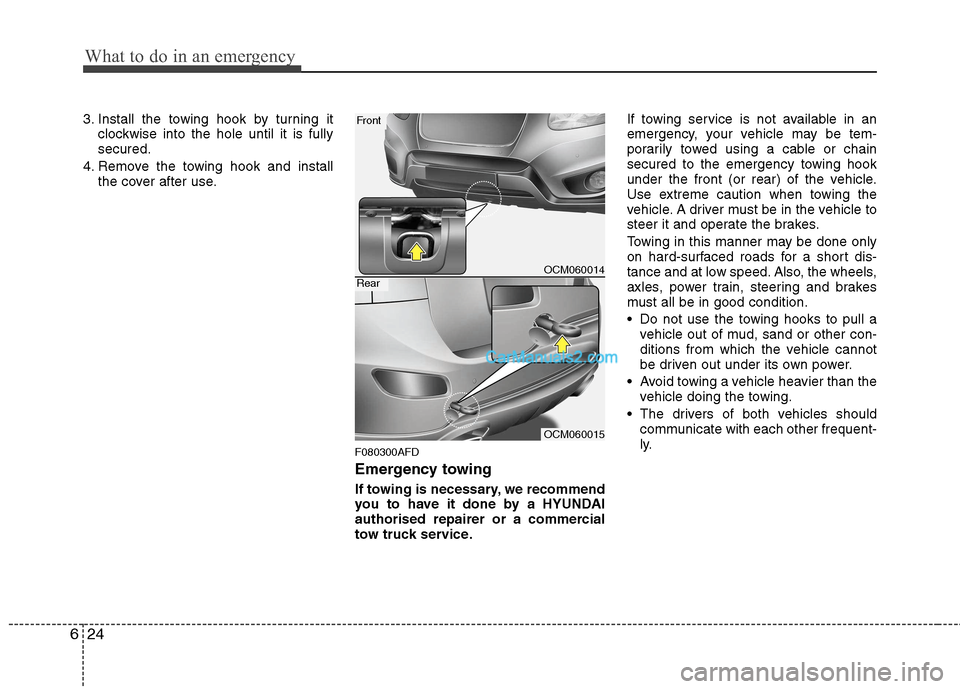 Hyundai Santa Fe 2011  Owners Manual - RHD (UK, Australia) What to do in an emergency
24
6
3. Install the towing hook by turning it
clockwise into the hole until it is fully secured.
4. Remove the towing hook and install the cover after use.
F080300AFD 
Emerg