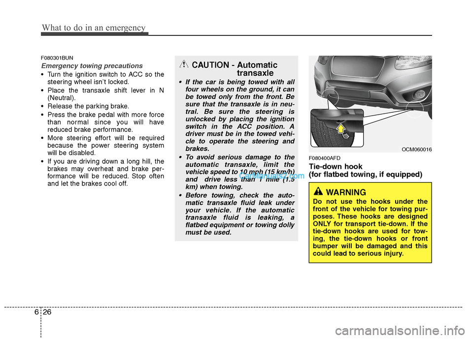 Hyundai Santa Fe 2011  Owners Manual - RHD (UK, Australia) What to do in an emergency
26
6
F080301BUN
Emergency towing precautions
 Turn the ignition switch to ACC so the
steering wheel isn’t locked.
 Place the transaxle shift lever in N (Neutral).
 Release