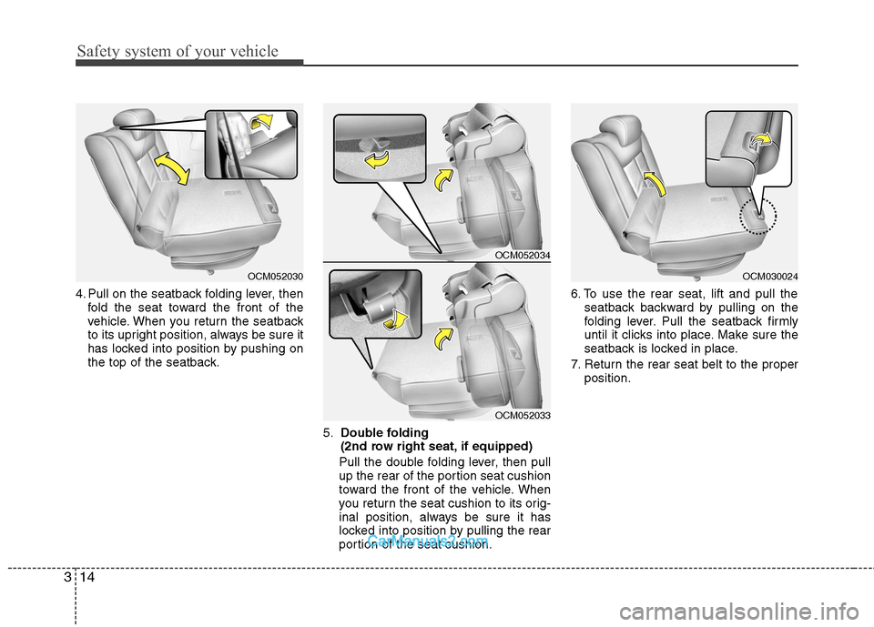 Hyundai Santa Fe 2011  Owners Manual - RHD (UK, Australia) Safety system of your vehicle
14
3
4. Pull on the seatback folding lever, then
fold the seat toward the front of the 
vehicle. When you return the seatback
to its upright position, always be sure it
h