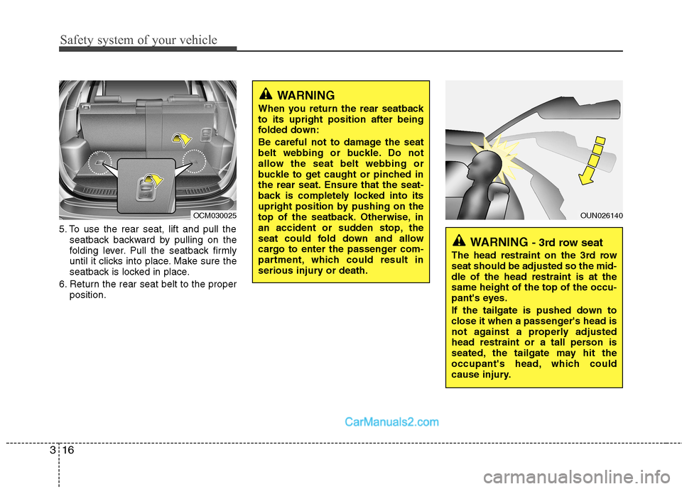Hyundai Santa Fe 2011  Owners Manual - RHD (UK, Australia) Safety system of your vehicle
16
3
5. To use the rear seat, lift and pull the
seatback backward by pulling on the 
folding lever. Pull the seatback firmly
until it clicks into place. Make sure the
sea