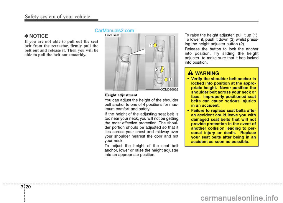 Hyundai Santa Fe 2011  Owners Manual - RHD (UK, Australia) Safety system of your vehicle
20
3
✽✽
NOTICE
If you are not able to pull out the seat 
belt from the retractor, firmly pull the
belt out and release it. Then you will be
able to pull the belt out 