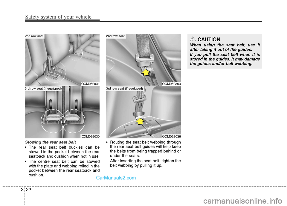Hyundai Santa Fe 2011  Owners Manual - RHD (UK, Australia) Safety system of your vehicle
22
3
Stowing the rear seat belt 
 The rear seat belt buckles can be
stowed in the pocket between the rear 
seatback and cushion when not in use.
 The centre seat belt can
