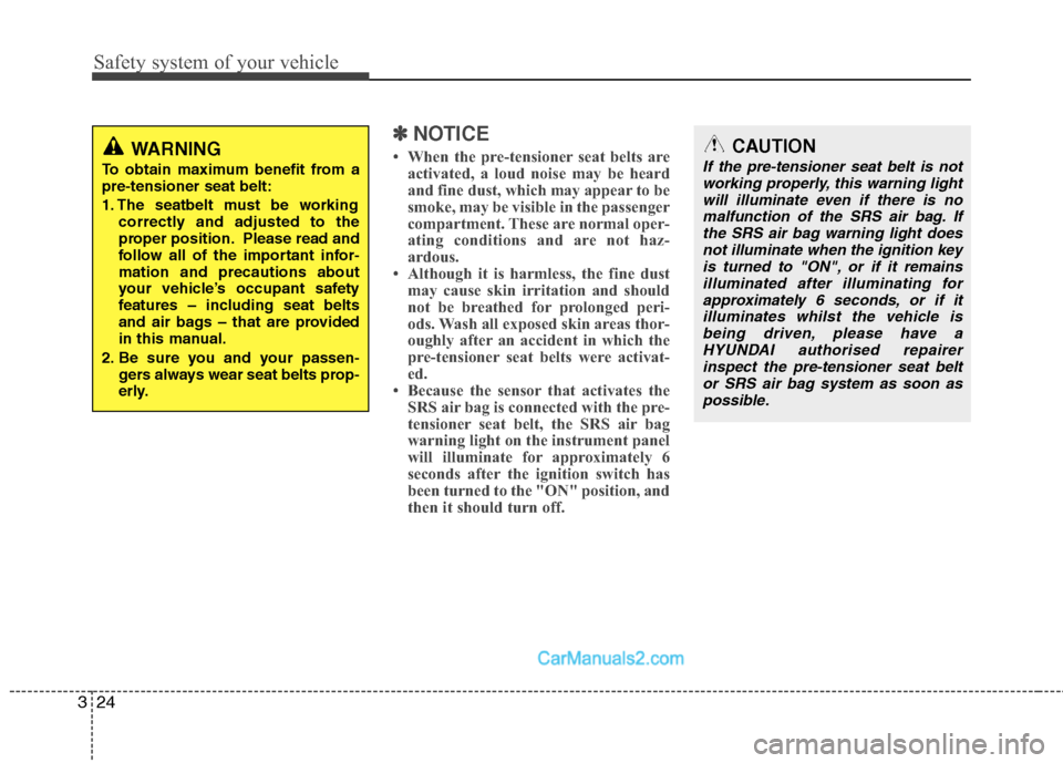 Hyundai Santa Fe 2011  Owners Manual - RHD (UK, Australia) Safety system of your vehicle
24
3
✽✽
NOTICE
 When the pre-tensioner seat belts are activated, a loud noise may be heard 
and fine dust, which may appear to be
smoke, may be visible in the passen