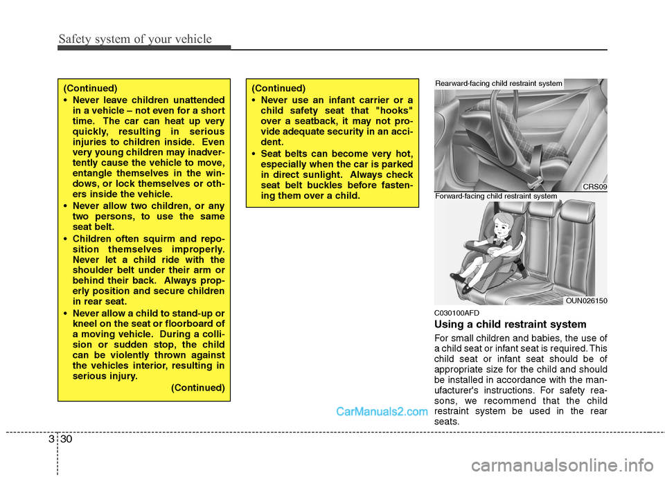 Hyundai Santa Fe 2011  Owners Manual - RHD (UK, Australia) Safety system of your vehicle
30
3
C030100AFD 
Using a child restraint system 
For small children and babies, the use of 
a child seat or infant seat is required. This
child seat or infant seat should