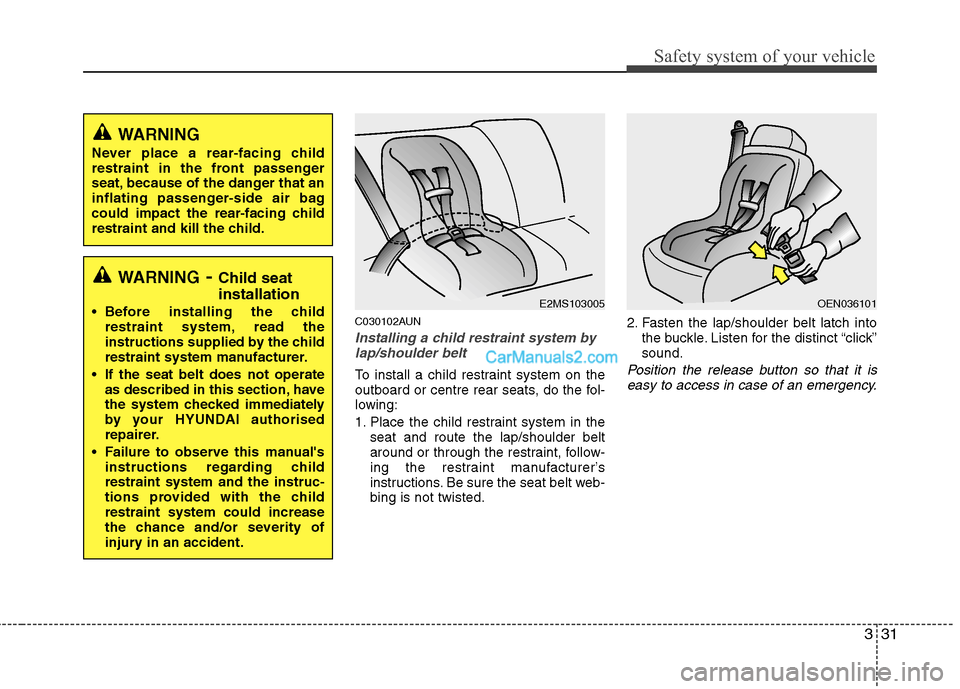 Hyundai Santa Fe 2011  Owners Manual - RHD (UK, Australia) 331
Safety system of your vehicle
C030102AUN
Installing a child restraint system bylap/shoulder belt
To install a child restraint system on the 
outboard or centre rear seats, do the fol-
lowing: 
1. 