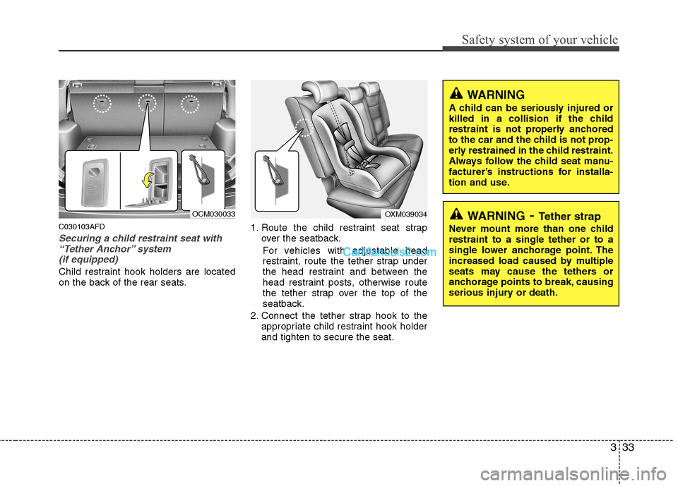 Hyundai Santa Fe 2011  Owners Manual - RHD (UK, Australia) 333
Safety system of your vehicle
C030103AFD
Securing a child restraint seat with“Tether Anchor” system 
(if equipped) 
Child restraint hook holders are located 
on the back of the rear seats. 1. 