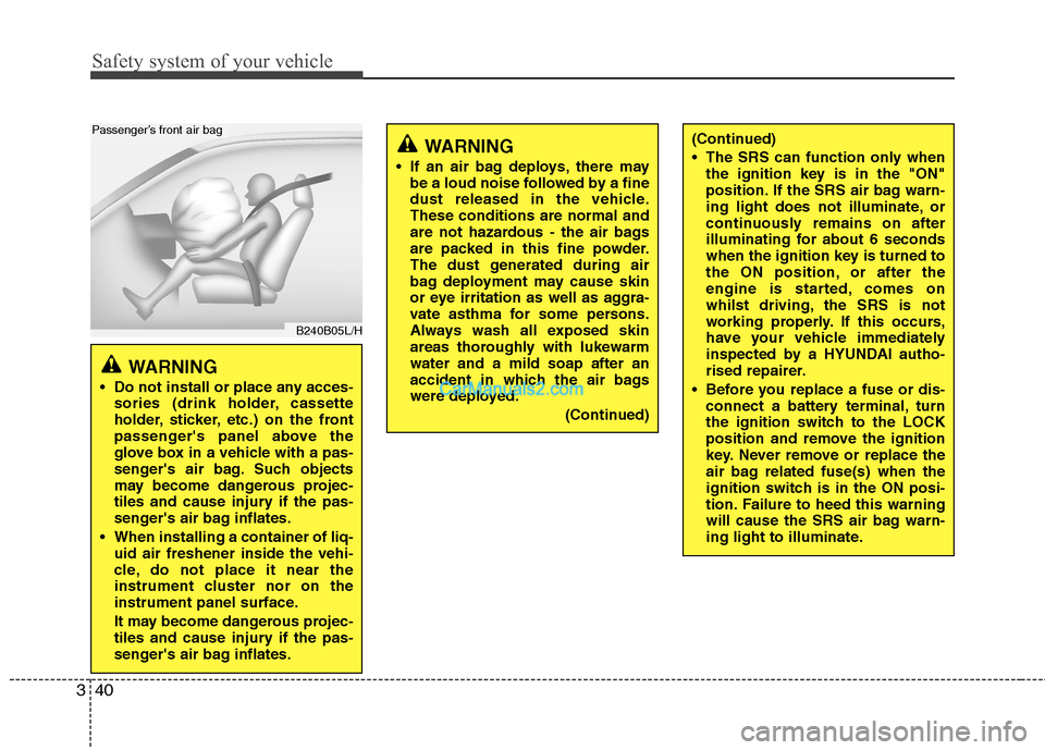 Hyundai Santa Fe 2011  Owners Manual - RHD (UK, Australia) Safety system of your vehicle
40
3
B240B05L/H
Passenger’s front air bag
WARNING 
 Do not install or place any acces- sories (drink holder, cassette 
holder, sticker, etc.) on the front
passengers p
