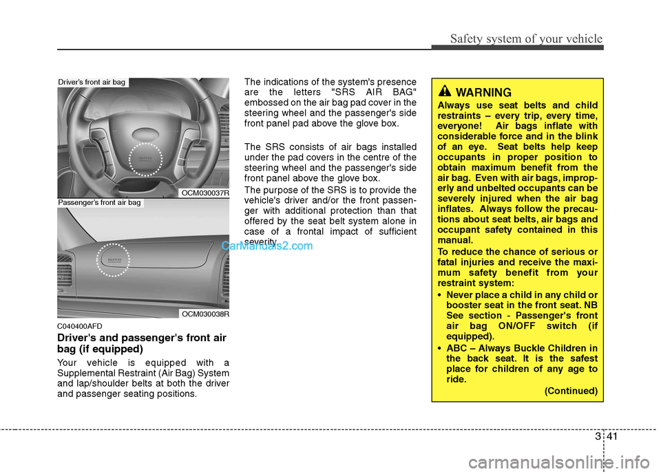 Hyundai Santa Fe 2011  Owners Manual - RHD (UK, Australia) 341
Safety system of your vehicle
C040400AFD 
Drivers and passengers front air 
bag (if equipped) 
Your vehicle is equipped with a 
Supplemental Restraint (Air Bag) System
and lap/shoulder belts at 