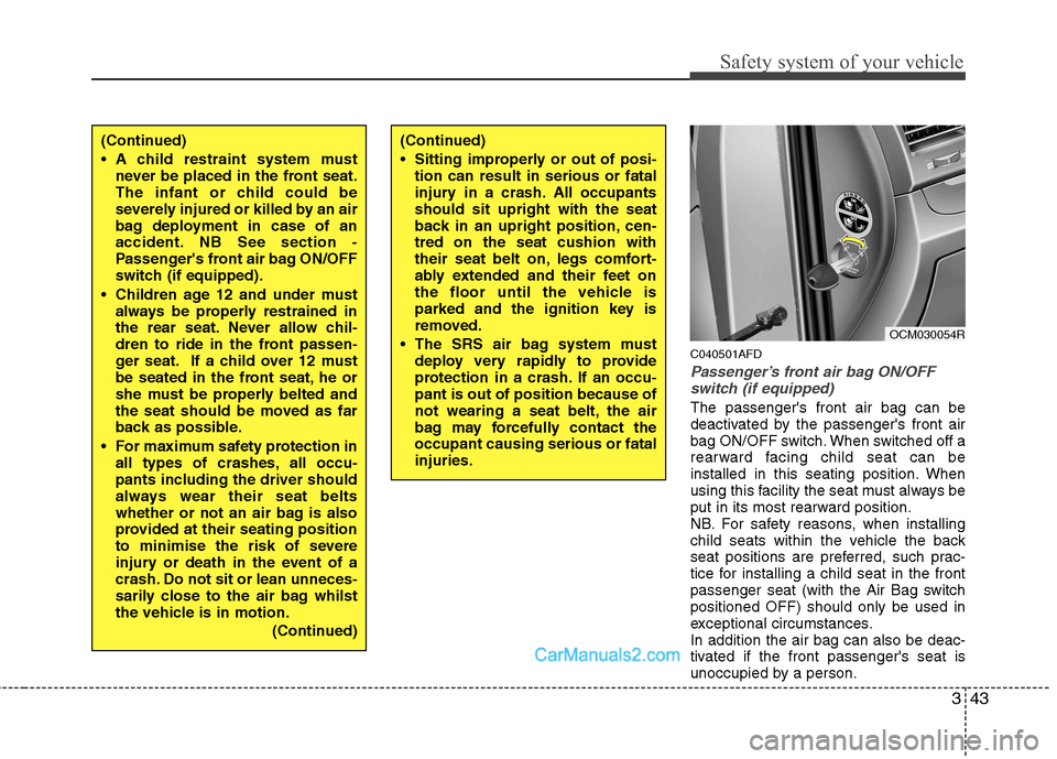 Hyundai Santa Fe 2011  Owners Manual - RHD (UK, Australia) 343
Safety system of your vehicle
(Continued) 
 Sitting improperly or out of posi-tion can result in serious or fatal 
injury in a crash. All occupantsshould sit upright with the seat
back in an uprig